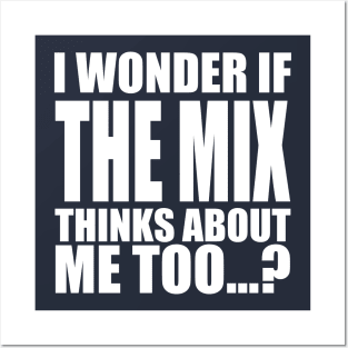 i wonder if the Mix thinks about me too Posters and Art